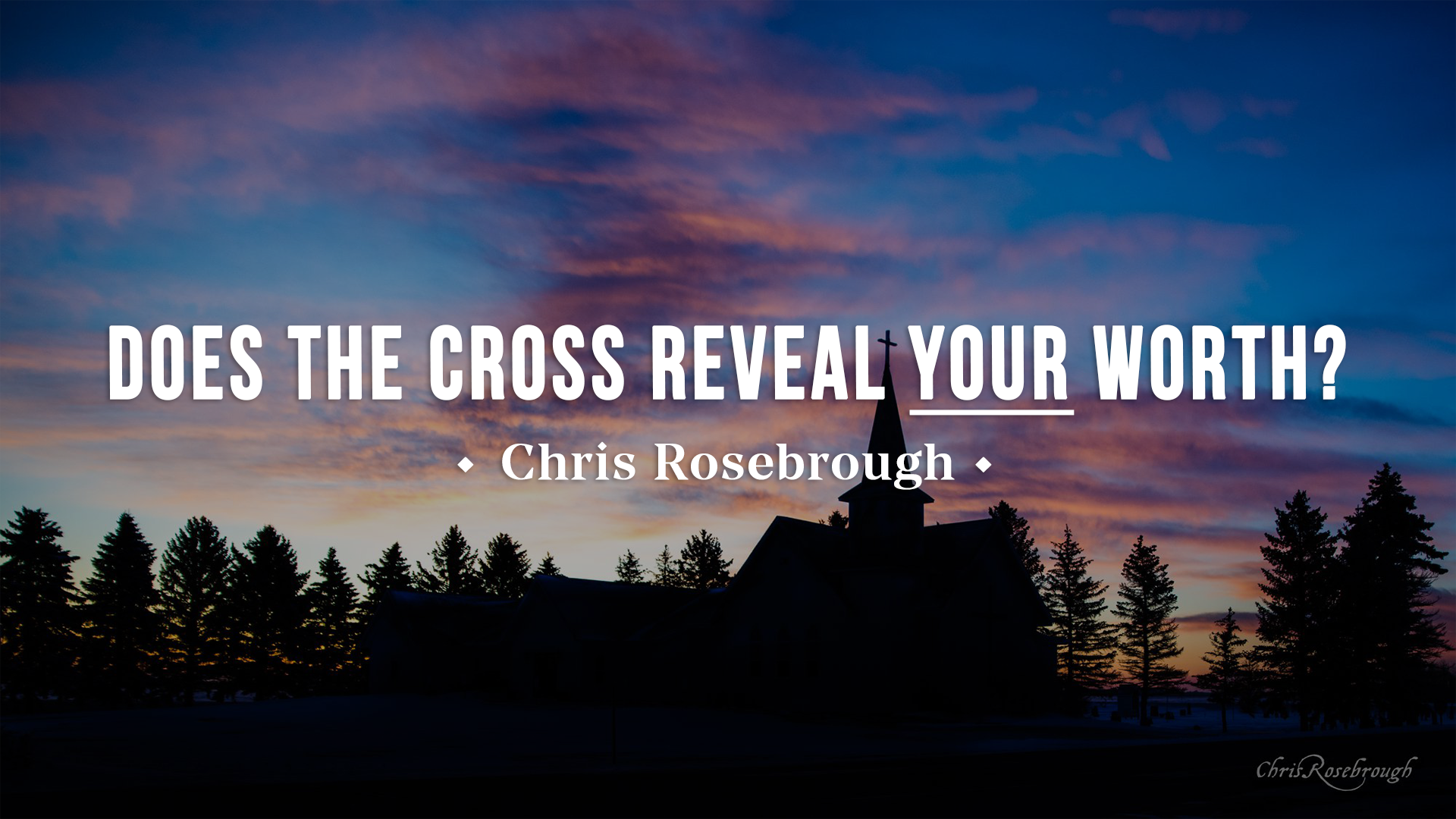 Does the Cross Reveal YOUR Worth? - Chris Rosebrough 