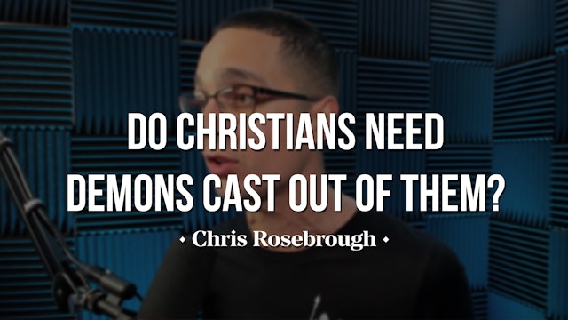 Do Christians Need Demons Cast Out of Them? - Chris Rosebrough