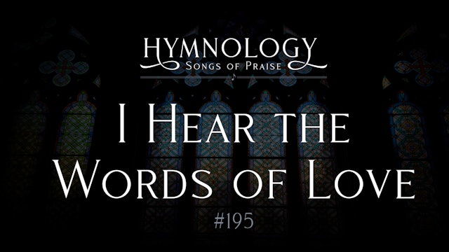 I Hear The Words of Love (Hymn 195) - S1:E7 - Hymnology