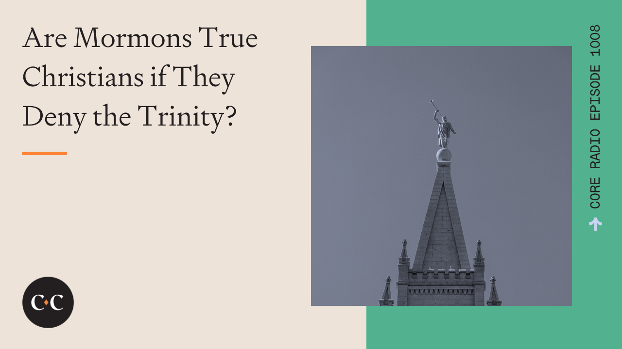 Are Mormons True Christians if They Deny the Trinity? - Core Live - 7/12/22