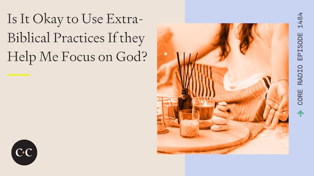 Is It Okay to Use Extra-Biblical Practices If they Help Me Focus on God? 
