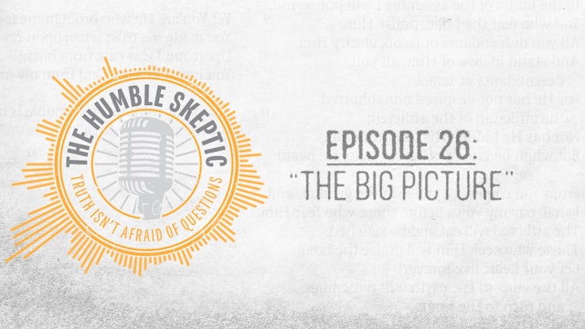 The Big Picture - E.26 - The Humble Skeptic Podcast