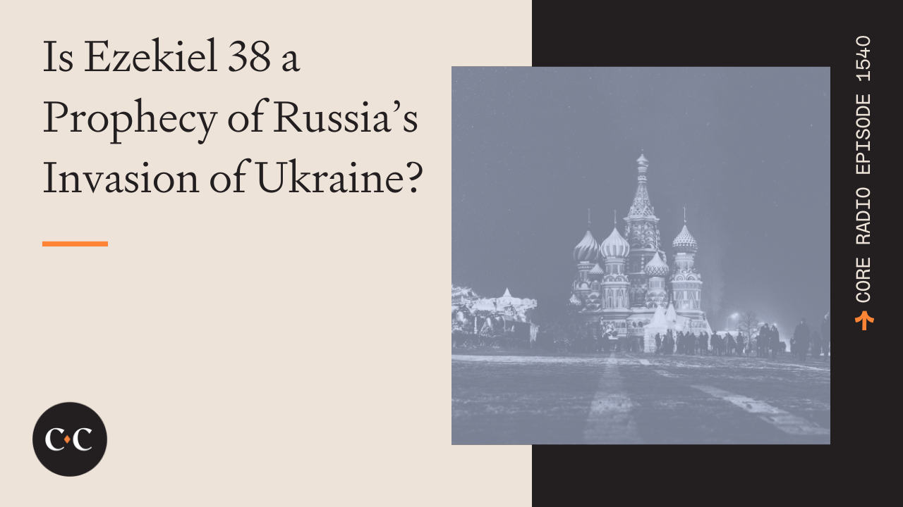 Is Ezekiel 38 a Prophecy of Russia's Invasion of Ukraine? - Core Live - 7/25/24