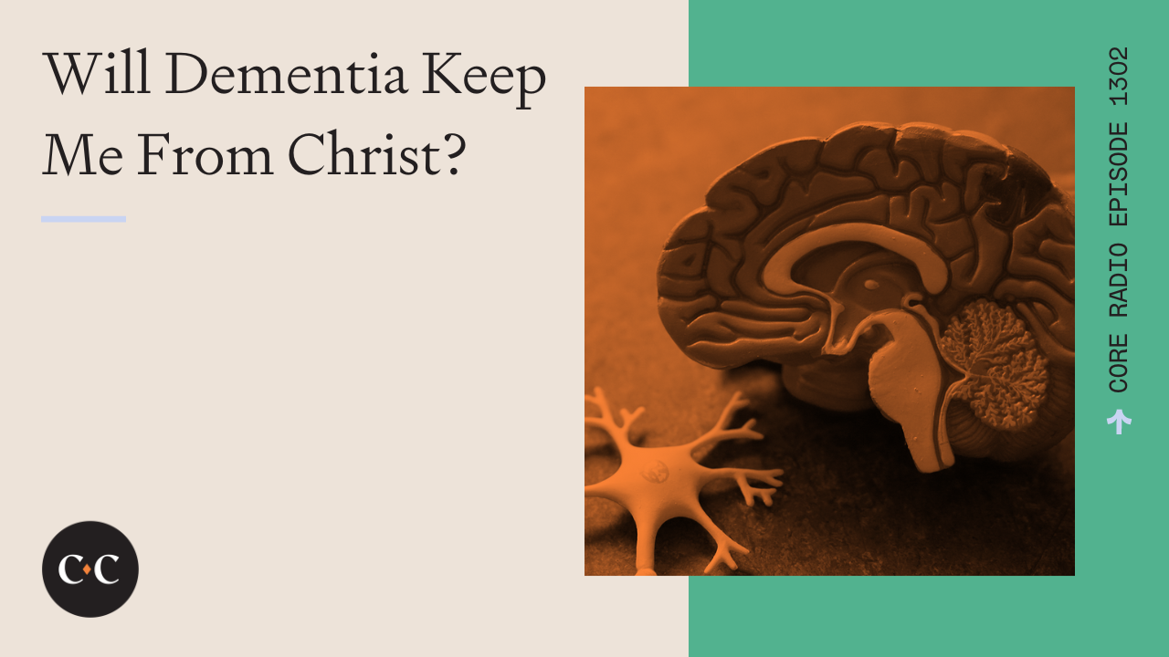 Will Dementia Keep Me From Christ? - Core Live - 8/28/23