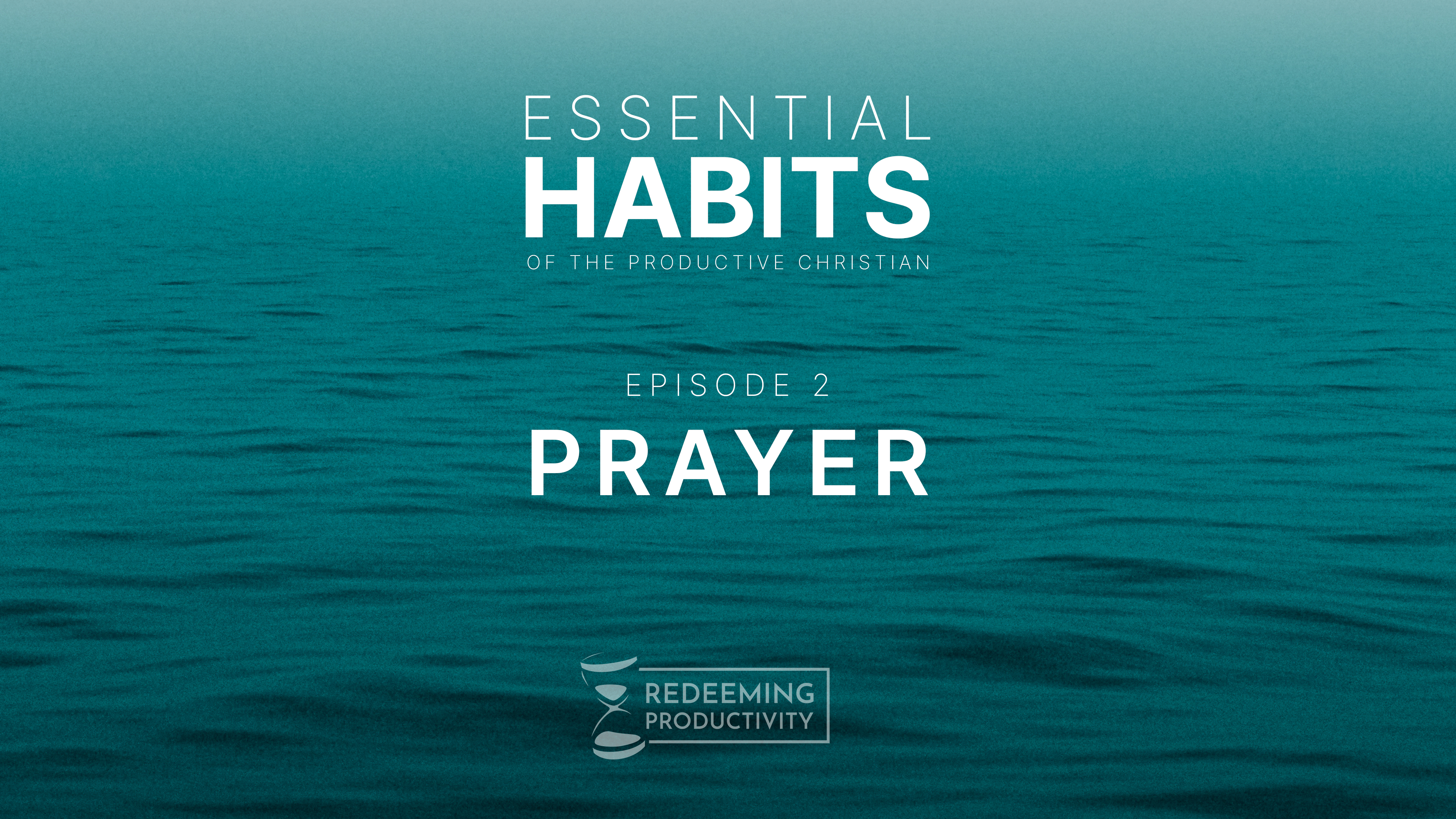 The Habit of Prayer - S01.E02 - Redeeming Productivity