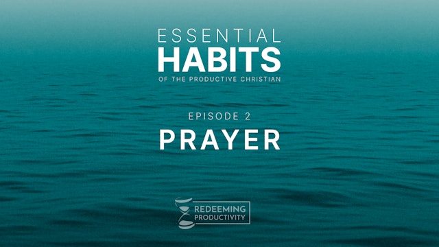The Habit of Prayer - S01.E02 - Redeeming Productivity