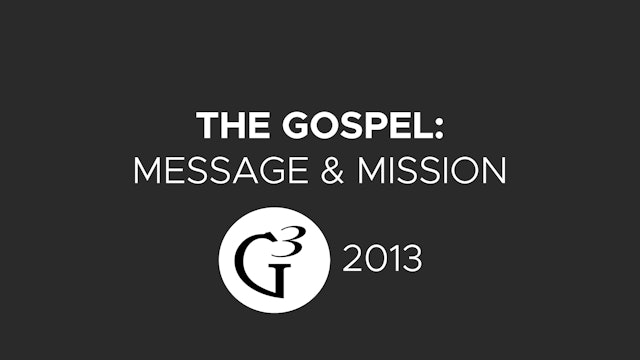 The Gospel: Message and Mission - G3 Conference (2013)