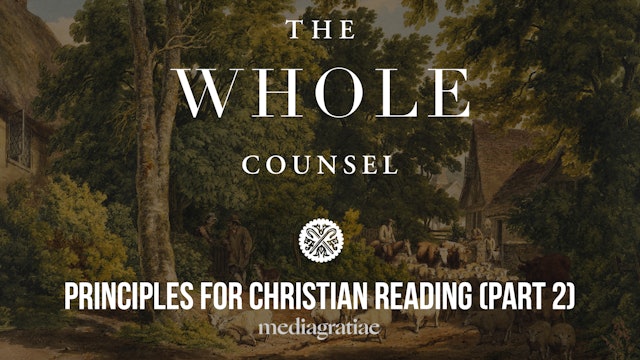 Principles for Christian Reading (Part 2) - The Whole Counsel