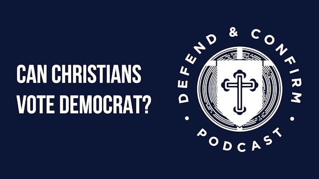 Can Christians vote Democrat? - Defend and Confirm Podcast