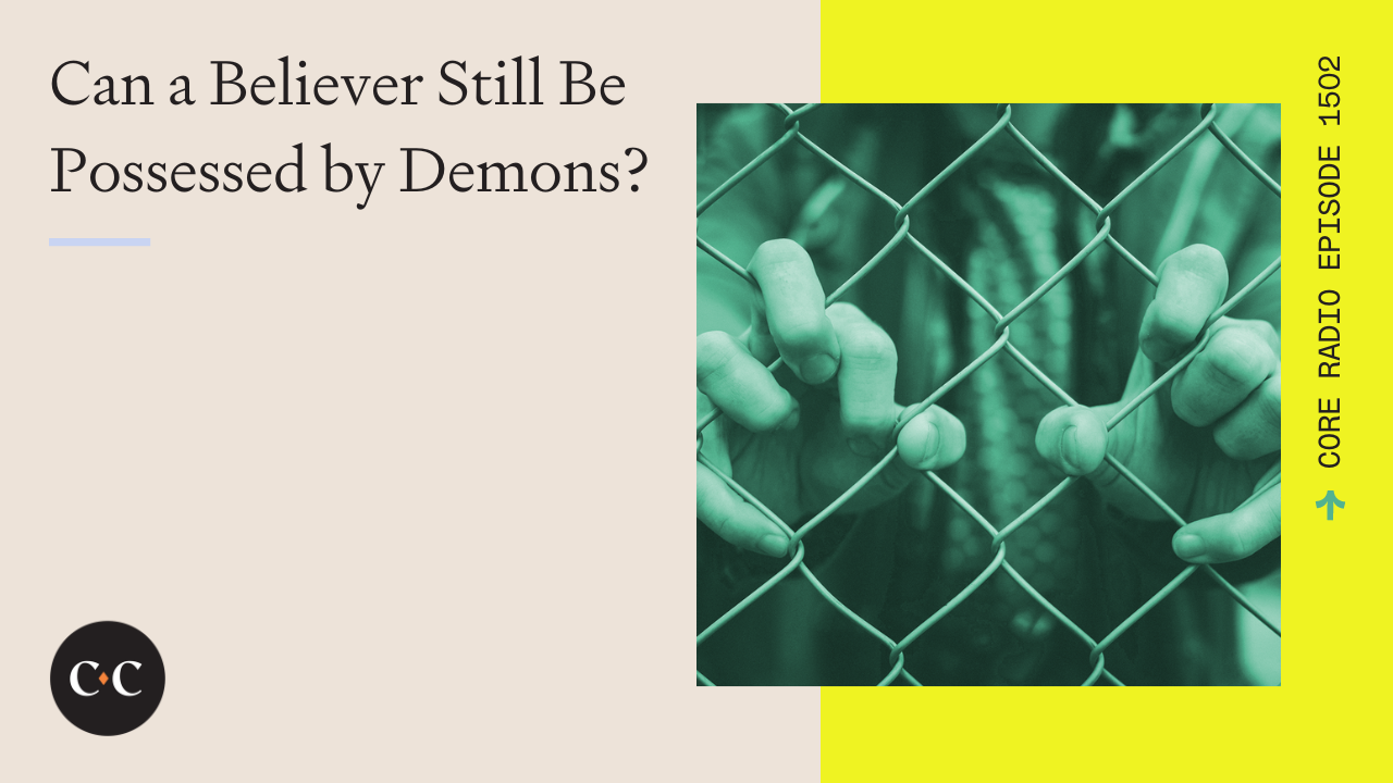 Can a Believer Still Be Possessed by Demons? - Core Live - 6/3/24