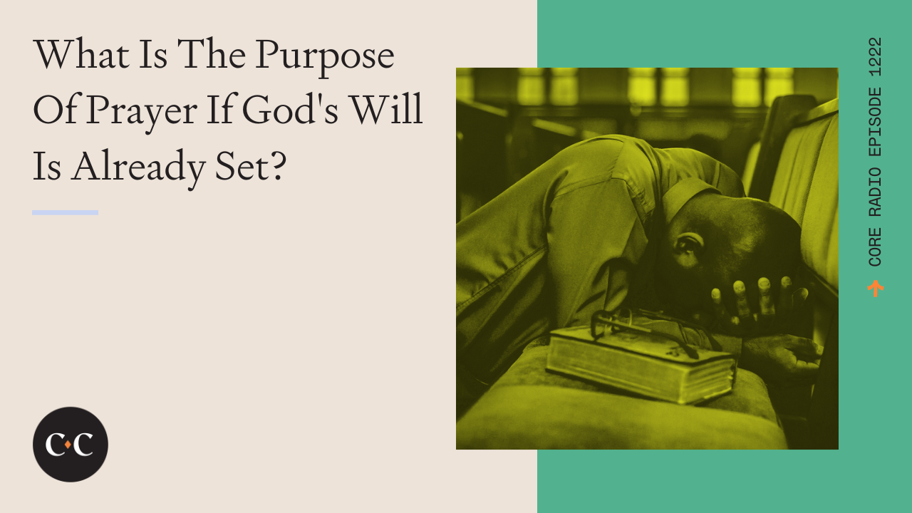 What Is The Purpose Of Prayer If God's Will Is Already Set? - Core Live - 5/8/23