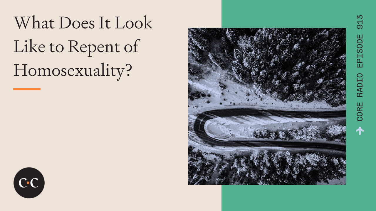 What Does It Look Like to Repent of Homosexuality? - Core Live - 3/1/22