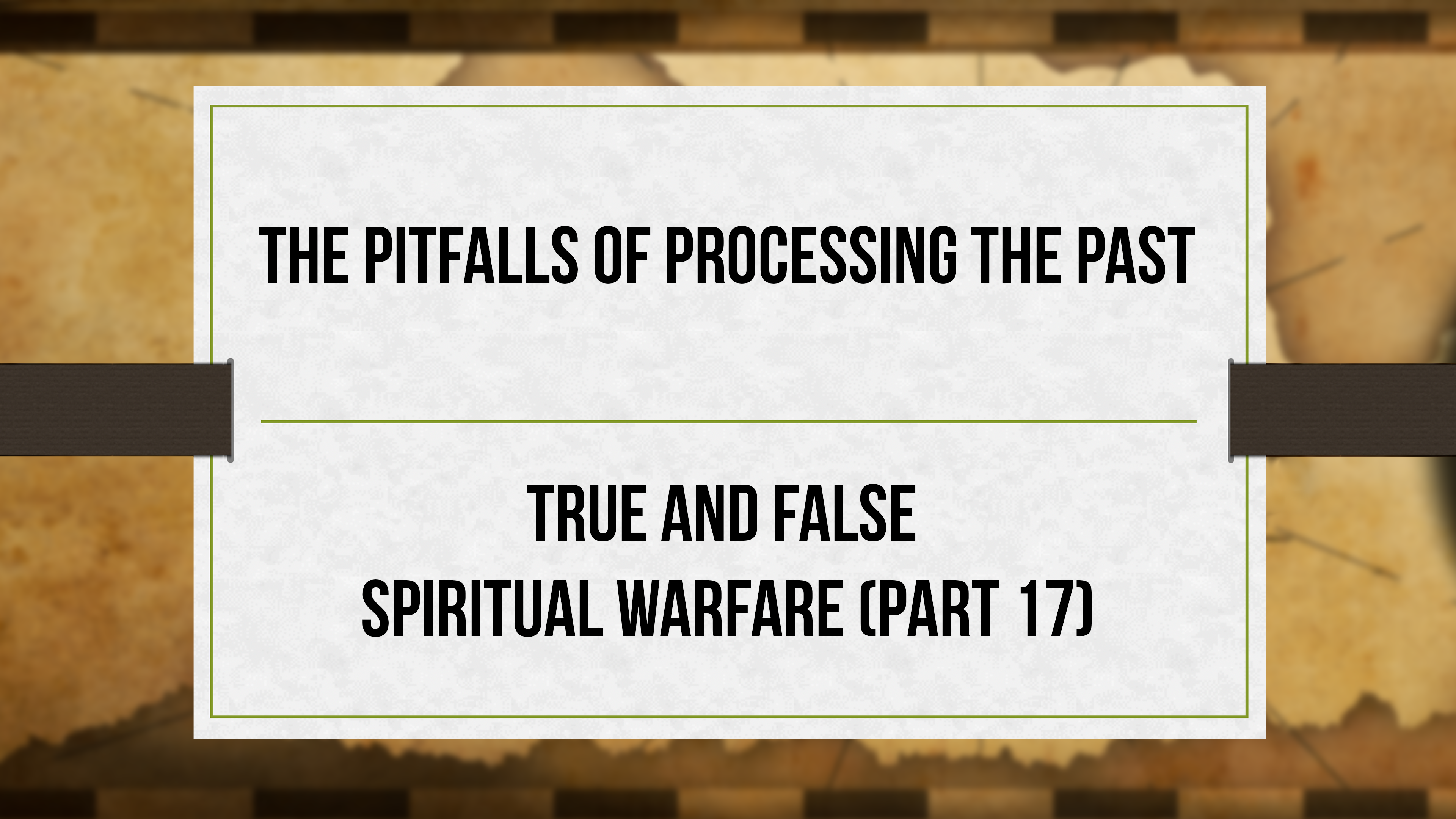 The Pitfalls of Processing the Past - P17 - True and False Spiritual Warfare