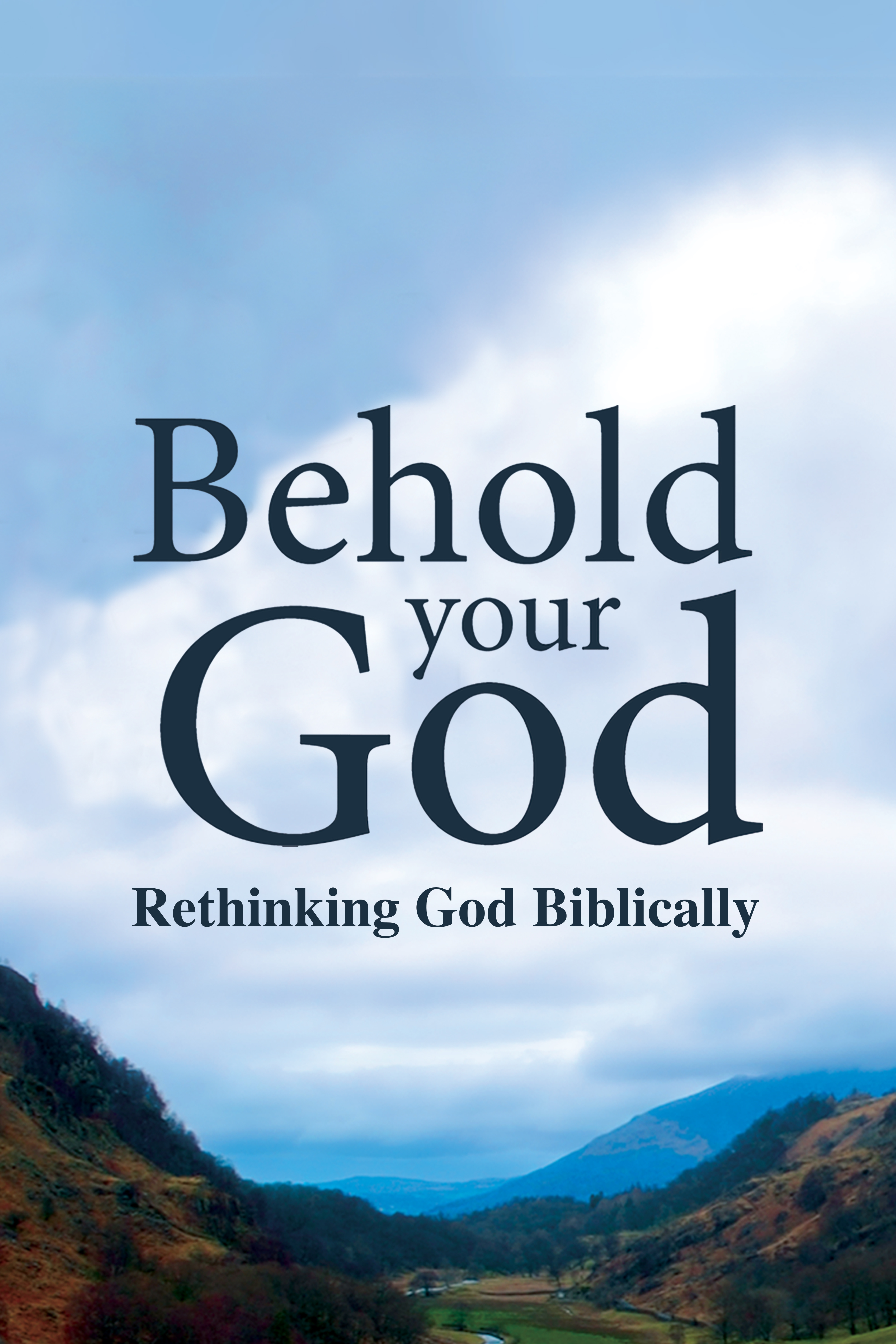 Behold Your God: Rethinking God Biblically