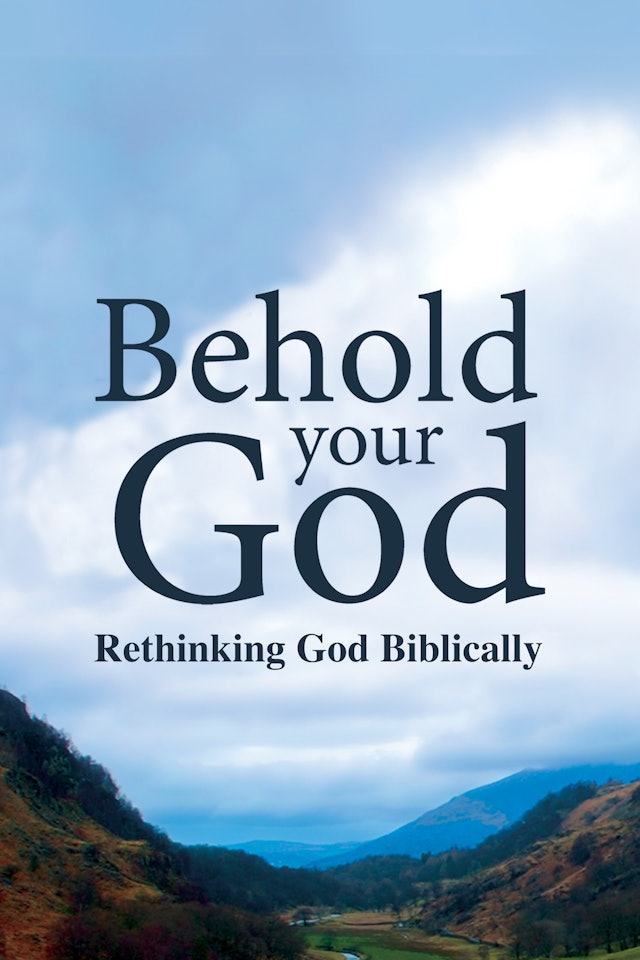 Behold Your God: Rethinking God Biblically