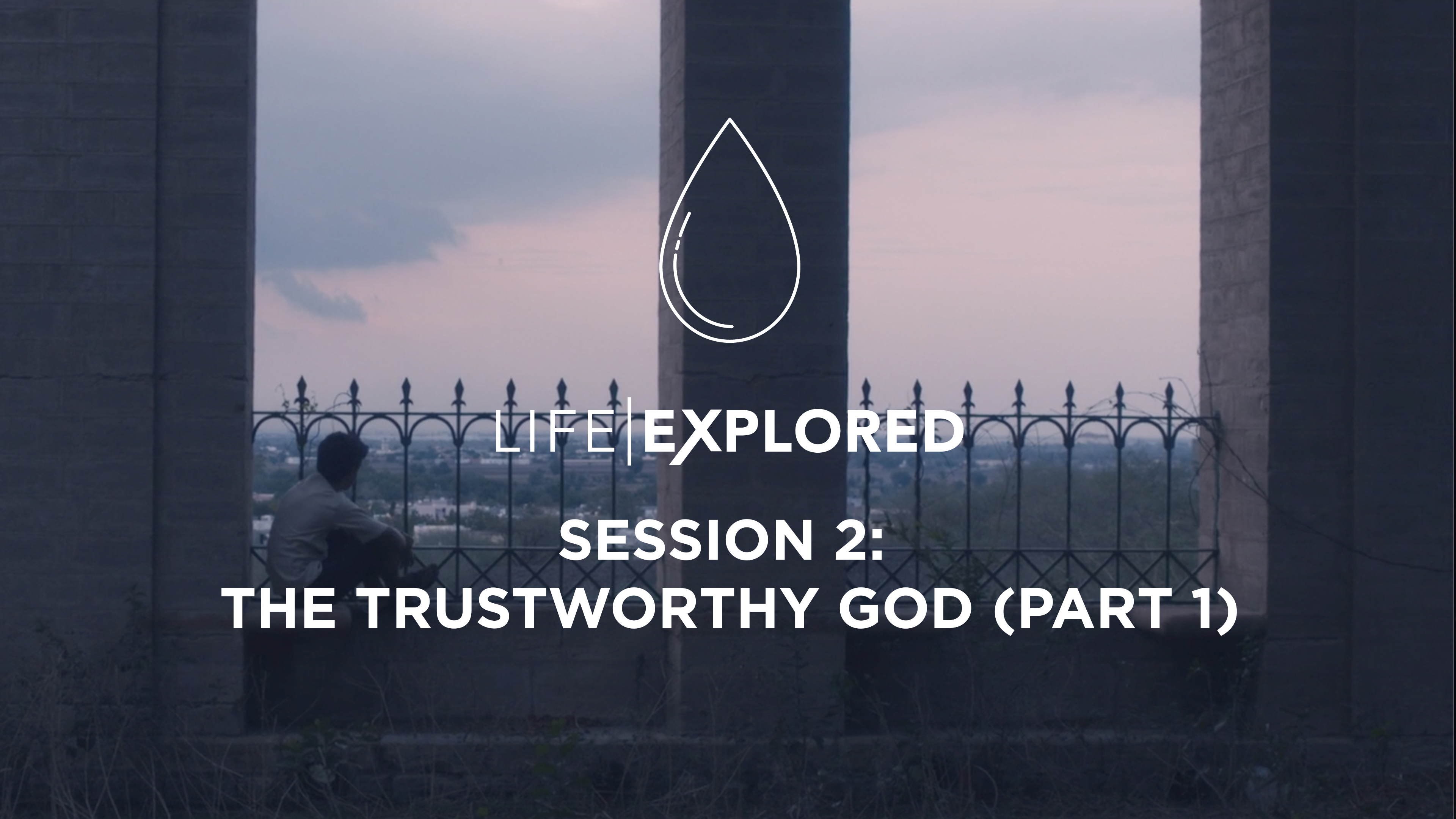 Life Explored Session 2 - The Trustworthy God (Part 1)