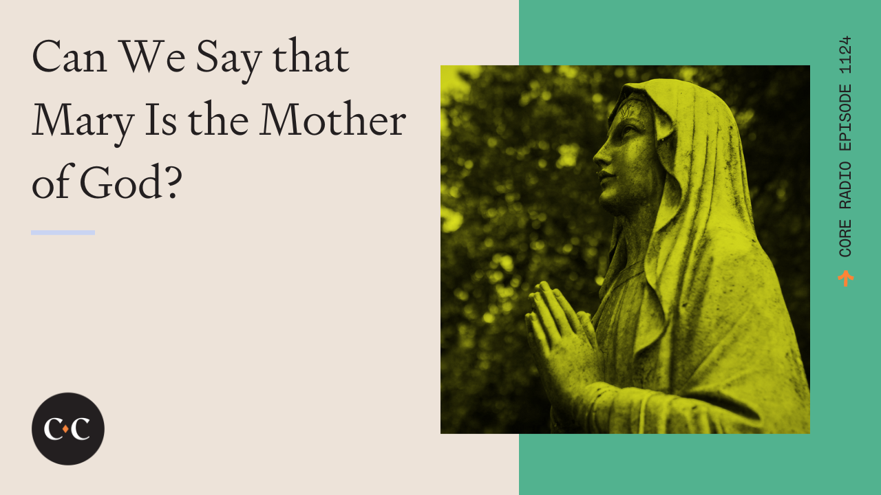 Can We Say that Mary Is the Mother of God? - Core Live - 12/22/22