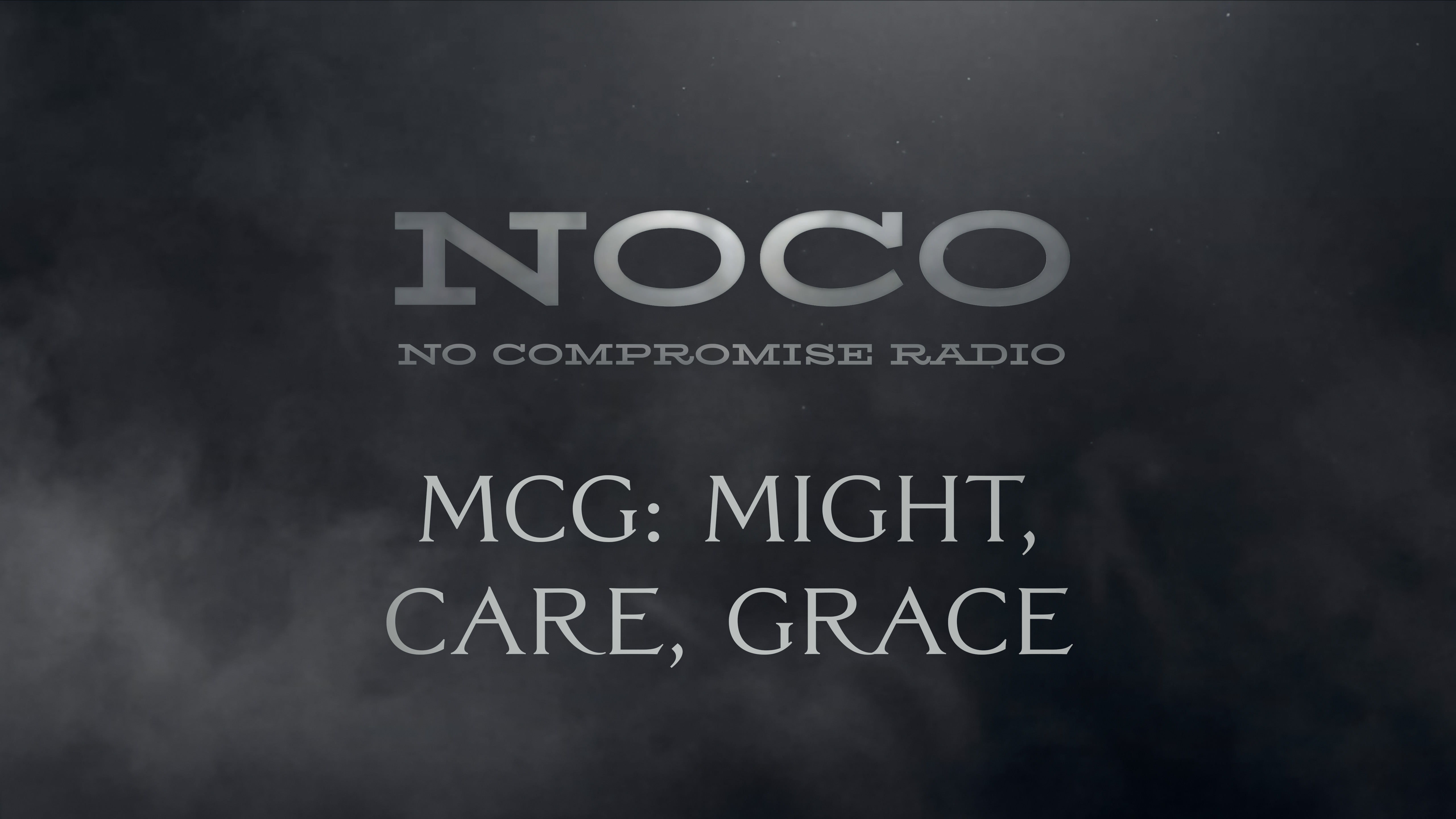 MCG Might, Care, Grace - E.31 - No Compromise Radio