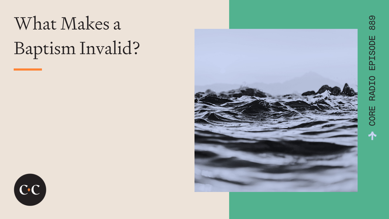What Makes a Baptism Invalid? - Core Live - 1/26/22