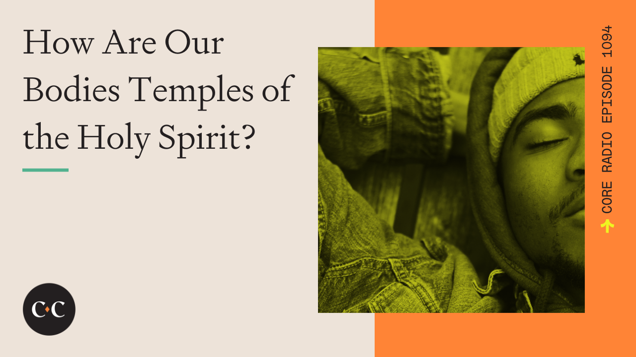 How Are Our Bodies Temples of the Holy Spirit? - Core Live - 11/09/22