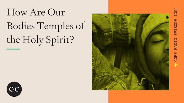 How Are Our Bodies Temples of the Holy Spirit? - Core Live - 11/09/22
