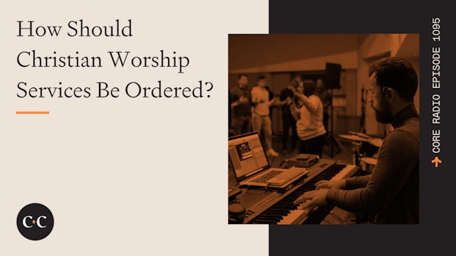 How Should Christian Worship Services Be Ordered? - Core Live - 11/10/22
