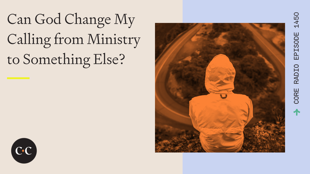 Can God Change My Calling from Ministry to Something Else? - Core Live - 3/27/24