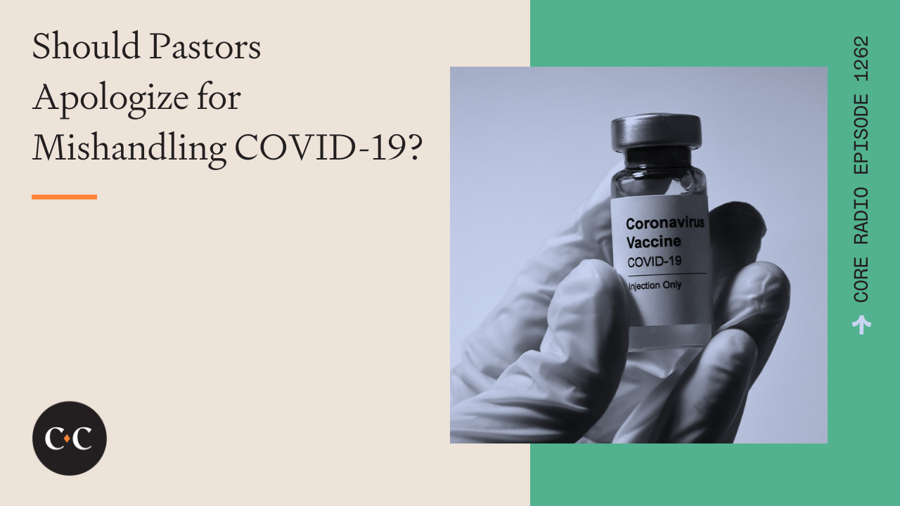 Should Pastors Apologize for Mishandling COVID-19? - Core Live - 7/3/23