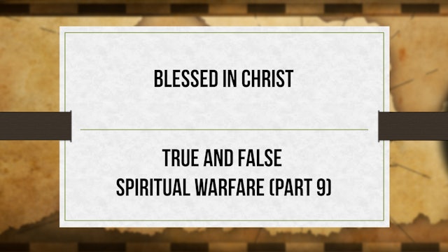 Blessed in Christ - P9 - True and False Spiritual Warfare