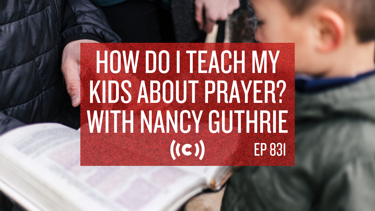  How Do I Teach My Kids About Prayer? with guest Nancy Guthrie - Core Live