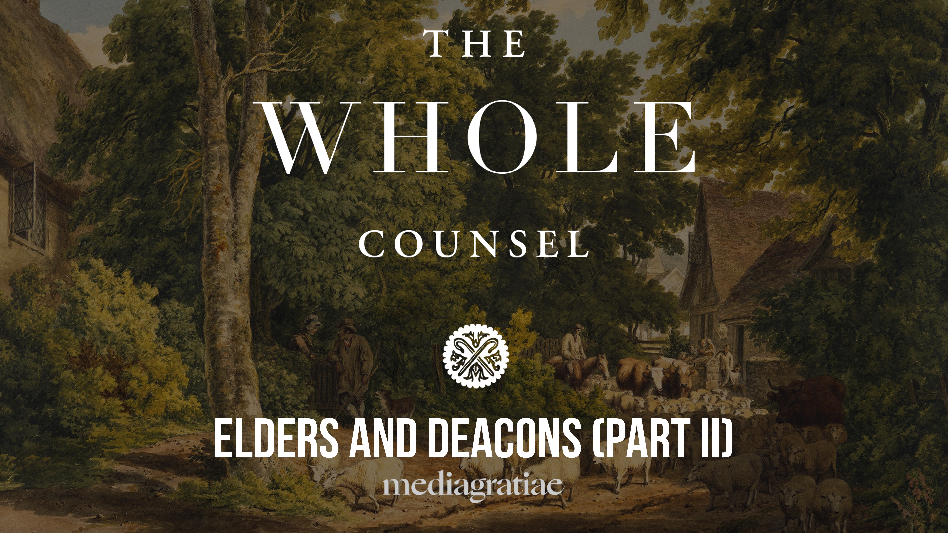 Elders and Deacons (Part 2) - The Whole Counsel