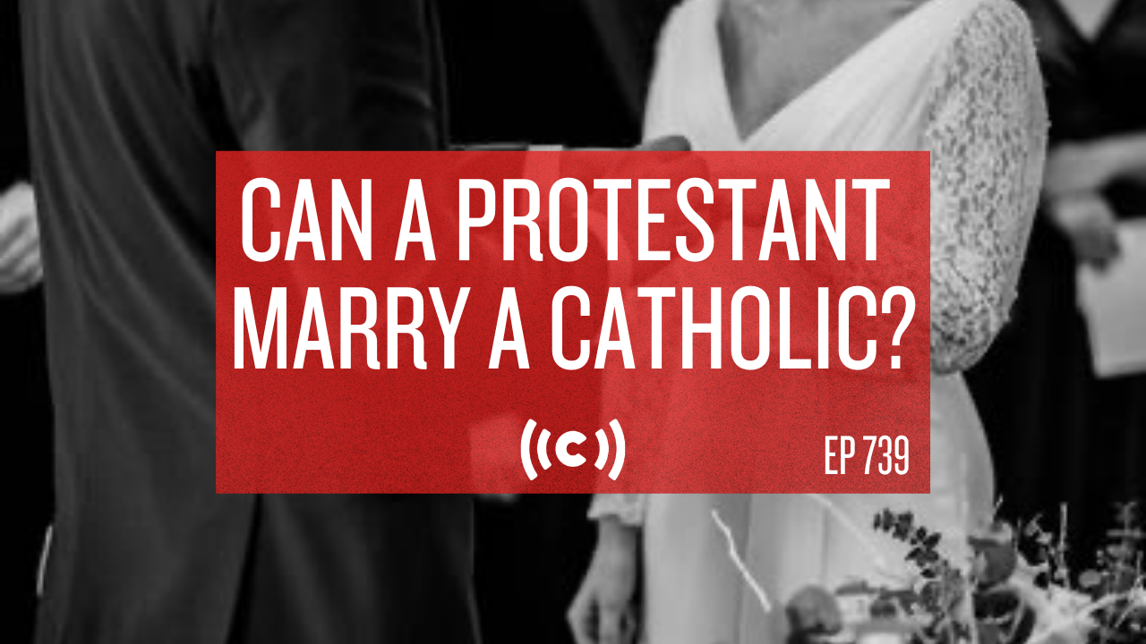Can a Protestant Marry a Catholic? - Core Live - 6/30/21