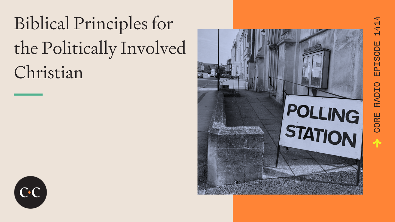 Biblical Principles for the Politically Involved Christian - Core Live - 2/1/24