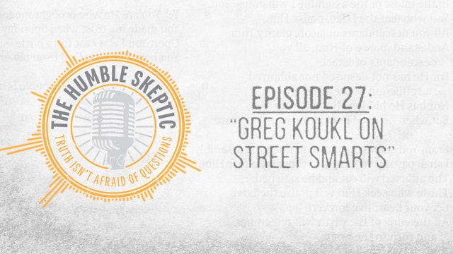 Greg Koukl on Street Smarts - E.27 - The Humble Skeptic Podcast