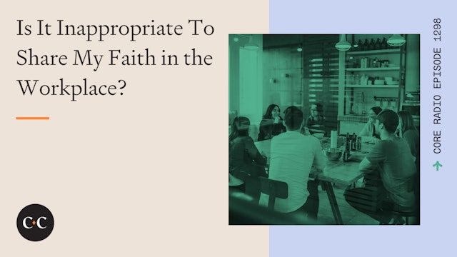 Is It Inappropriate To Share My Faith in the Workplace? - Core Live - 8/22/23