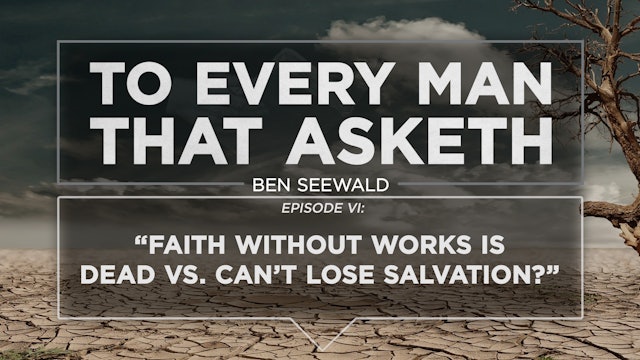 Help Me Understand Salvation - E.6 - To Every Man That Asketh - Ben Seewald