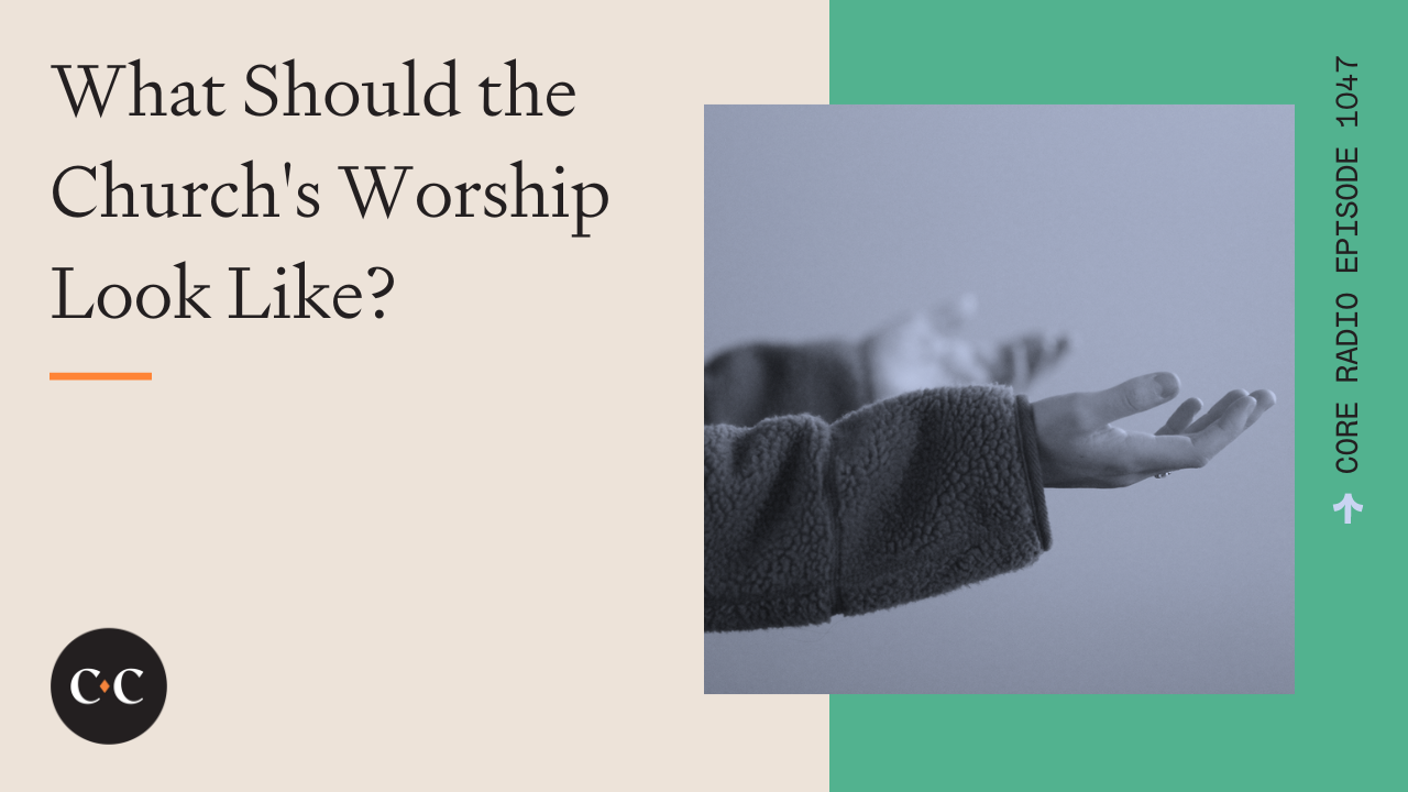 What Should the Church's Worship Look Like? - Core Live - 9/06/22