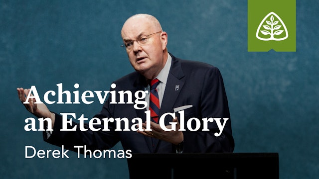 Achieving an Eternal Glory – Derek Thomas – Ligonier