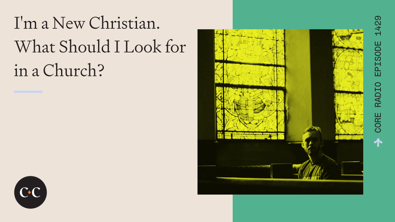 I'm a New Christian. What Should I Look for in a Church? - Core Live - 2/27/24