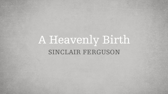 A Heavenly Birth - E.8 - Who is the Holy Spirit? - Sinclair Ferguson
