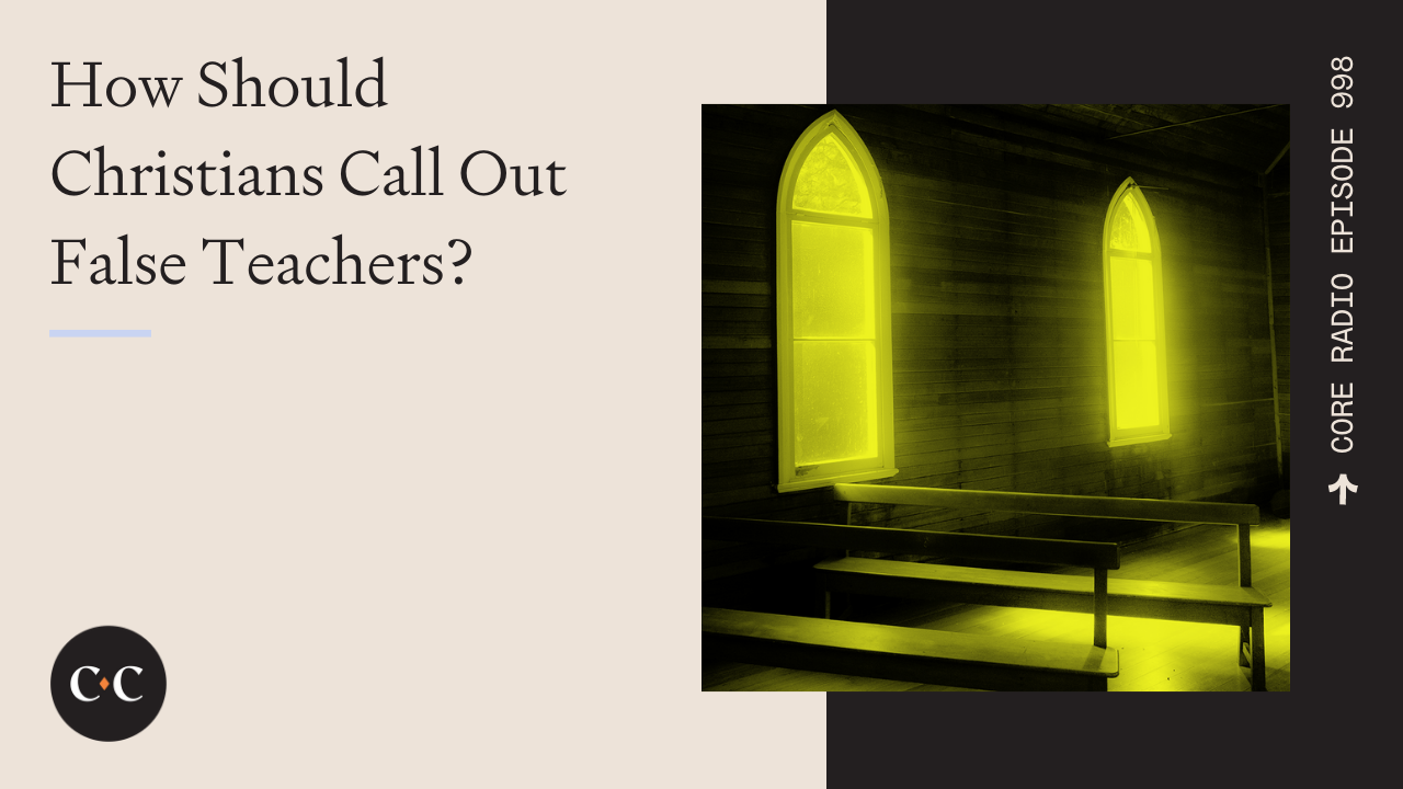 How Should Christians Call Out False Teachers? - Core Live - 6/28/22