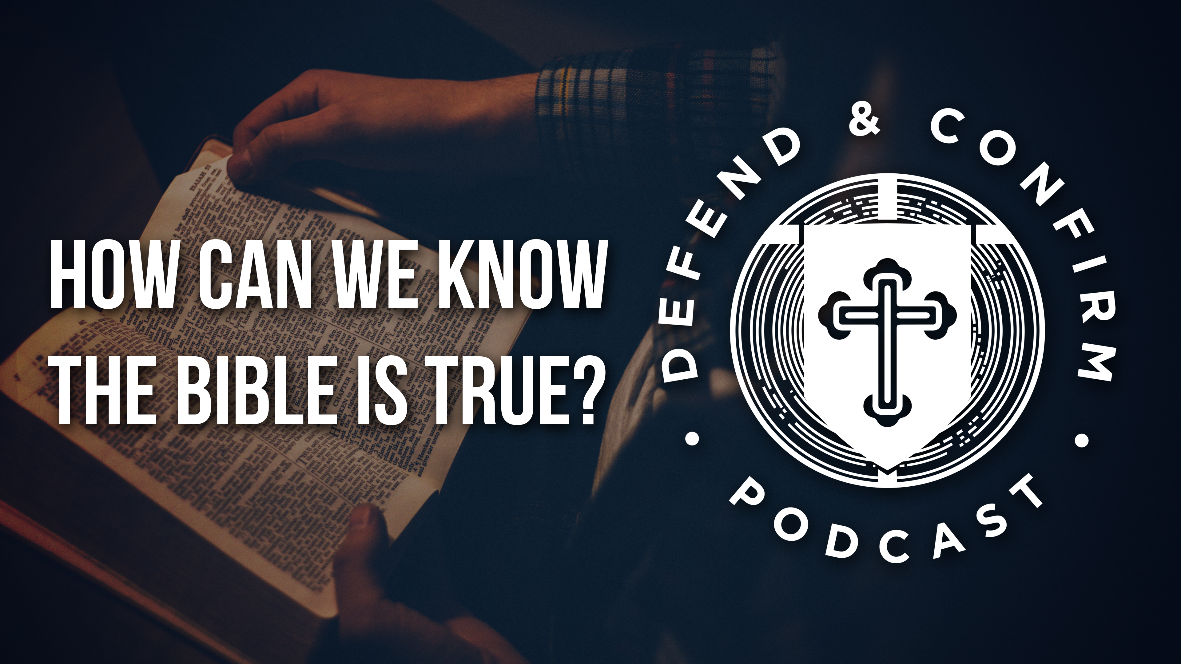 How Can we Know the Bible is True? - Defend and Confirm Podcast