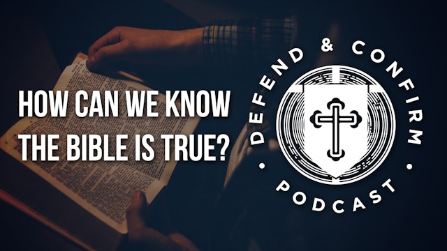 How Can we Know the Bible is True? - Defend and Confirm Podcast