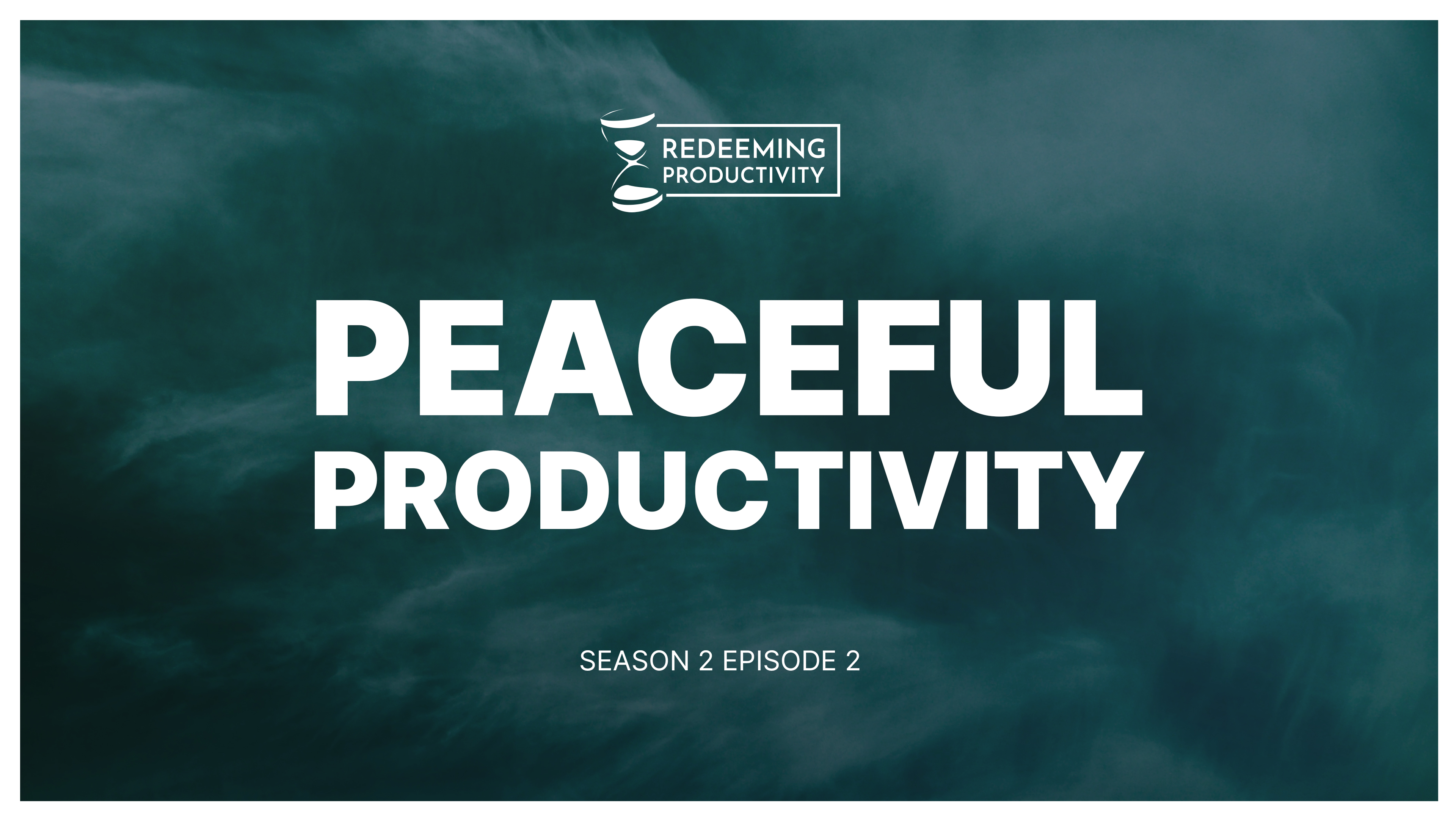 Why Productivity Can Never Give You Peace - S2:E2 - Redeeming Productivity
