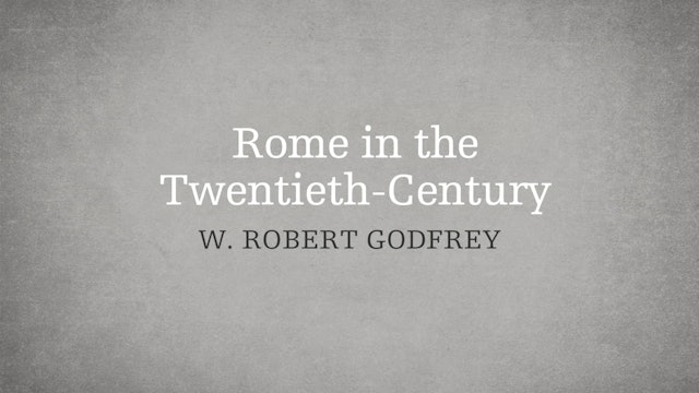 Rome in the 20th Century - P6:E9 - A Survey of Church History