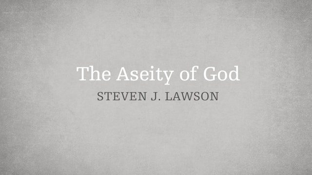 The Aseity of God - E.2 - The Attributes of God