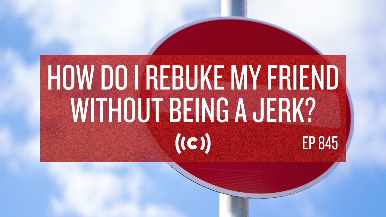 How Do I Rebuke My Friend Without Being a Jerk? - Core Live - 11/26/21