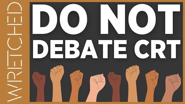 Do NOT debate CRT - E.6 - Wretched TV