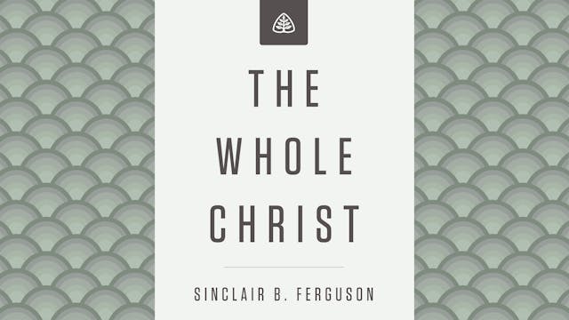 The Whole Christ - Sinclair Ferguson - Ligonier Ministries