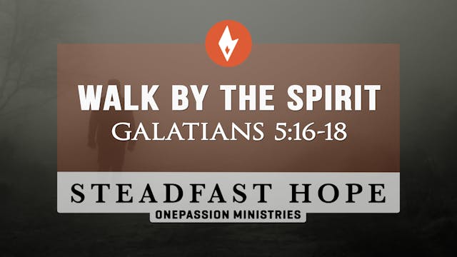 Walk by the Spirit - Steadfast Hope -...